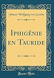 Iphigénie en Tauride (Classic Reprint) (French Edition) by Johann Wolfgang von Goethe