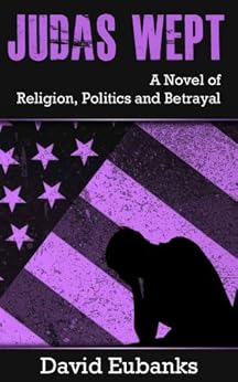 Judas Wept A Novel Of Religion Politics And Betrayal