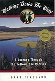Walking Down the Wild: A Journey Through the Yellowstone Rockies by 