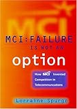 MCI:Failure Is Not an Option, How MCI Invented Competition in Telecommunications cover
