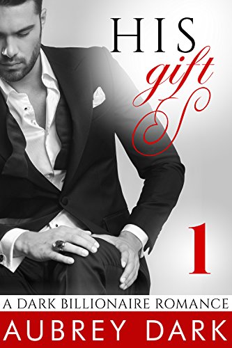 His Gift (A Dark Billionaire Romance Part 1) (Dark Billionaires)