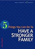 5 Things You Can Do to Have a Stronger Family (You Can Do It!) by Scott Seidler