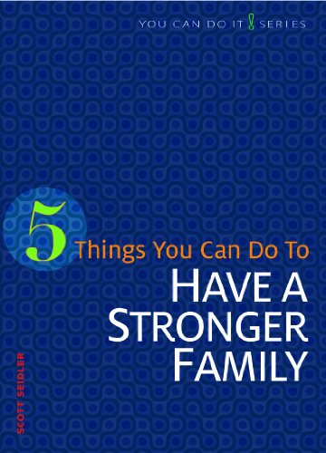 5 Things You Can Do to Have a Stronger Family (You Can Do It!) by Scott Seidler