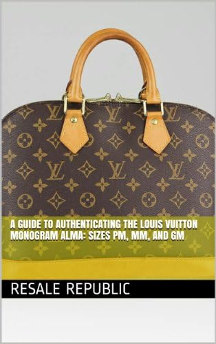 A Guide to Authenticating the Louis Vuitton Monogram Alma: Sizes PM, MM, and GM (Authenticating Louis Vuitton)
