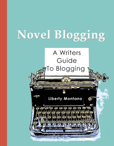 Novel Blogging: A Writers Guide to Blogging by Liberty Montano