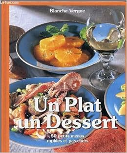 Un Plat Un Dessert 50 Petits Menus Rapides Et Pas Chers - 
