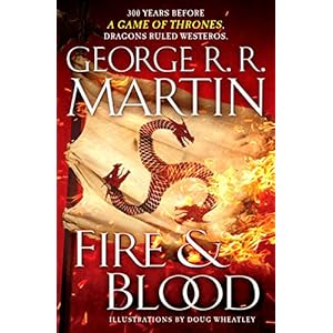 Fire & Blood: 300 Years Before A Game of Thrones (A Targaryen History) (A Song of Ice and Fire)