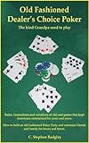 Old Fashioned Dealer's Choice Poker : The kind Grandpa used to play by C. Stephen Badgley