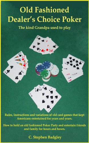 Old Fashioned Dealer's Choice Poker : The kind Grandpa used to play by C. Stephen Badgley