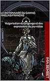 Le Dictionnaire du Gaming Anglais/Francais: Vulgarisation du language et des expressions du jeu-vidéo (French Edition) by