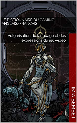 Le Dictionnaire du Gaming Anglais/Francais: Vulgarisation du language et des expressions du jeu-vidéo (French Edition) by Imia BEMBET