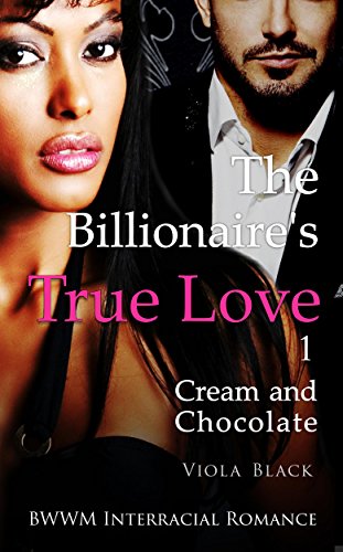 The Billionaire's True Love 1 (BWWM Interracial Romance): Cream and Chocolate