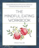 The Mindful Eating Workbook: Simple Mindfulness Practices to Nurture a Healthy Relationship with Food