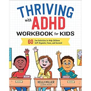 Thriving with ADHD Workbook for Kids: 60 Fun Activities to Help Children Self-Regulate, Focus, and Succeed (Health and Wellness Workbooks for Kids)
