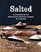Salted: A Manifesto on the World's Most Essential Mineral, with Recipes [A Cookbook]