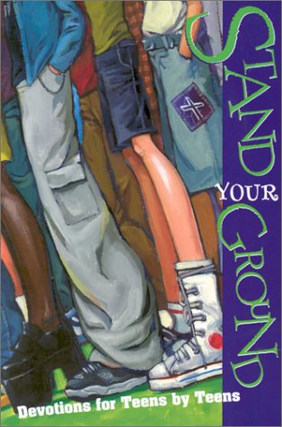 Stand Your Ground: Devotions for Teens by Teens Stand Your Ground: Devotions for Teens by Teens