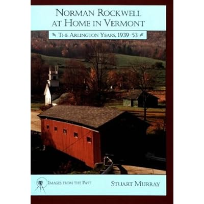 Norman Rockwell at Home in Vermont: The Arlington Years 1939-1953 (Images from the Past)