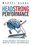 Headstrong Performance: Improve Your Mental Performance With Nutrition, Exercise, and Neuroscience by 