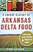A Savory History of Arkansas Delta Food: Potlikker, Coon Suppers & Chocolate Gravy by Cindy Grisham Dr