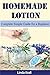 Homemade Lotion:: Homemade Lotion Complete Simple Guide for a Beginner