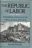 Front cover for the book The republic of labor : Philadelphia artisans and the politics of class, 1720-1830 by Ronald Schultz