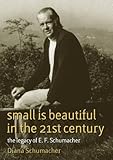 Small Is Beautiful in the 21st Century: The Legacy of E. F. Schumacher (Schumacher Briefings)