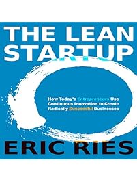 The Lean Startup: How Today's Entrepreneurs Use Continuous Innovation to Create Radically Successful Businesses