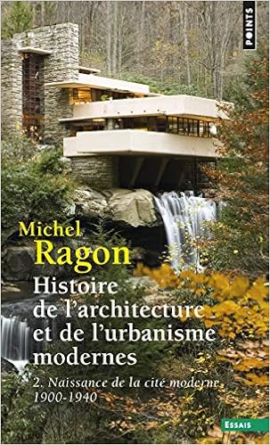 Histoire De L Architecture Et De L Urbanisme Modernes Tome 2 Naissance De La Cite Moderne 1900 1940 Ragon Michel 9782757814802 Amazon Com Books