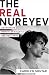 The Real Nureyev: An Intimate Memoir of Ballet's Greatest Hero by Carolyn Soutar