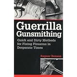 Guerrilla Gunsmithing: Quick And Dirty Methods For Fixing Firearms In Desperate Times