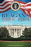 Reagan's Third Term: How Four More Years Saved the World and Reshaped America by Gib Kearney