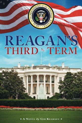 Reagan's Third Term: How Four More Years Saved the World and Reshaped America by Gib Kearney