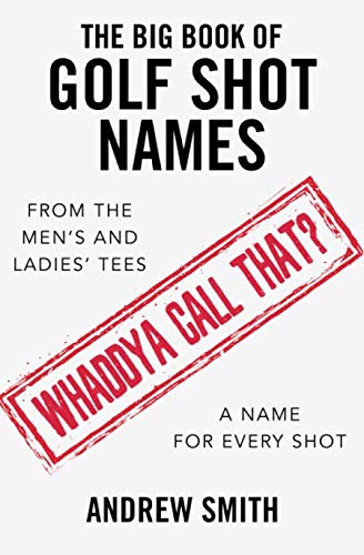 The Big Book Of Golf Shot Names by ANDREW SMITH