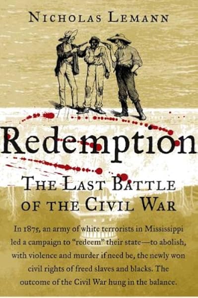Redemption The Last Battle Of The Civil War Lemann Nicholas 9780374248550 Amazon Com Books Redemption The Last Battle Of The Civil War Lemann Nicholas 9780374248550 Amazon Com Books