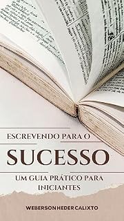 Livro Escrevendo para o Sucesso - Um Guia Prático para Iniciantes (Escritor Weberson Heder Calixto)