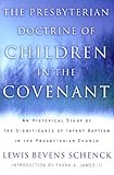 The Presbyterian Doctrine of Children in the Covenant: An Historical Study of the Significance of In by 