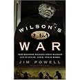 Wilson's War: How Woodrow Wilson's Great Blunder Led to Hitler, Lenin, Stalin, and World War II