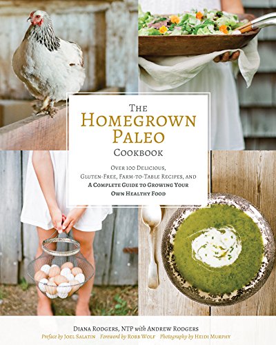 Download The Homegrown Paleo Cookbook: Over 100 Delicious, Gluten-Free, Farm-to-Table Recipes, and a Complete Guide to Growing Your Own Healthy Food