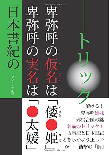 卑弥呼の仮名は 倭 姫 卑弥呼の実名は 太媛 日本書紀の トリック ヤマト トオル 本 通販 Amazon