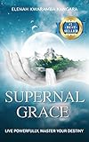 Supernal Grace: Live Powerfully, Master Your Destiny by Elenah Kwaramba Kangara