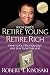 Retire Young Retire Rich: How to Get Rich Quickly and Stay Rich Forever! (Rich Dad's) - Book by Robert Kiyosaki