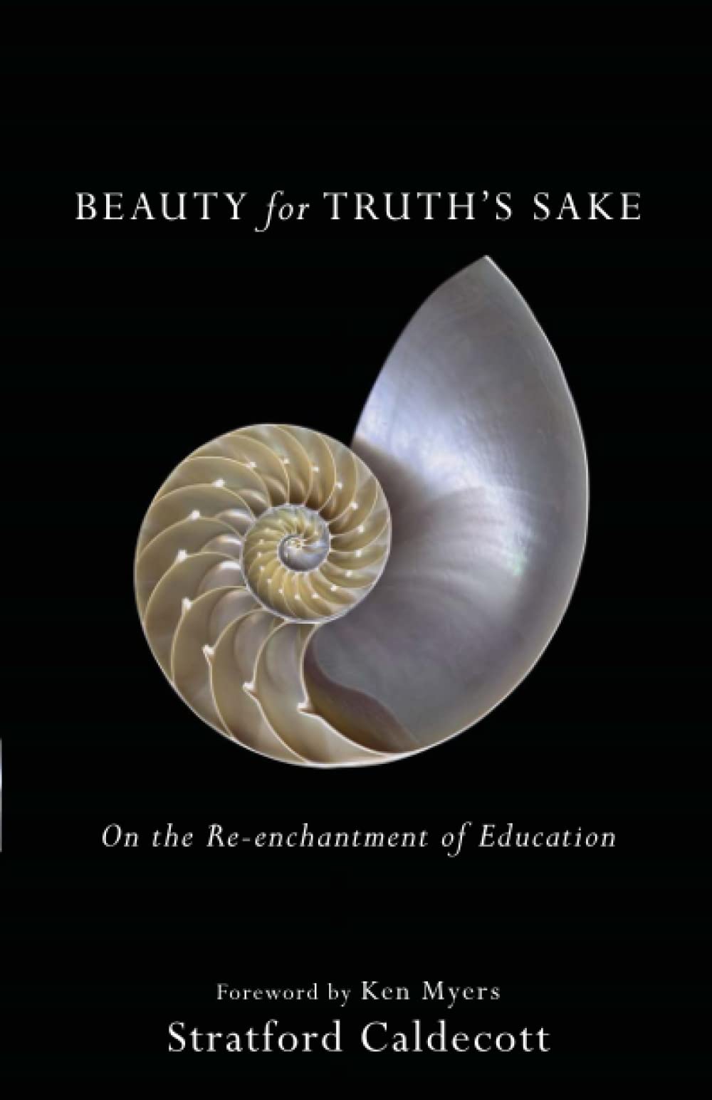 Beauty for Truth&amp;#39;s Sake: On the Re-enchantment of Education: Caldecott,  Stratford, Myers, Ken: 9781587434020: Amazon.com: Books