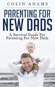 Amazon.com: Parenting for New Dads: A Survival Guide for ...
