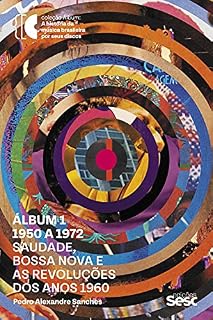 Livro Álbum 1 - 1950 a 1972: Saudade, bossa nova e as revoluções dos anos 1960 (Coleção Álbum)