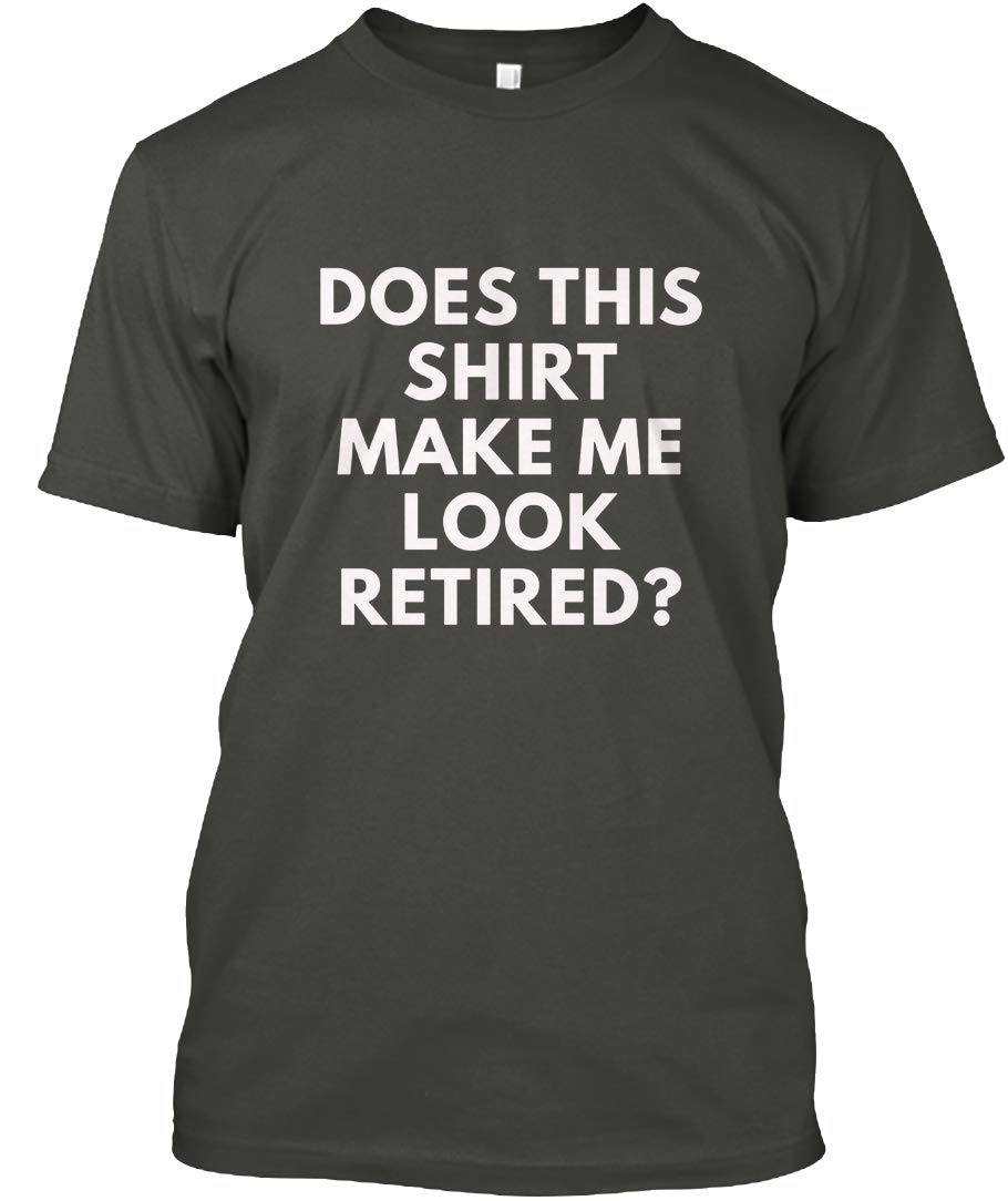 Does This Make Me Look Retired Tagless Tee T Shirt