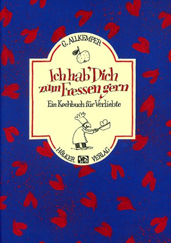 ich hab dich zum fressen gern ein kochbuch fur verliebte 9783881174886 amazon com books