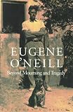 Eugene O`Neill: Beyond Mourning and Tragedy by