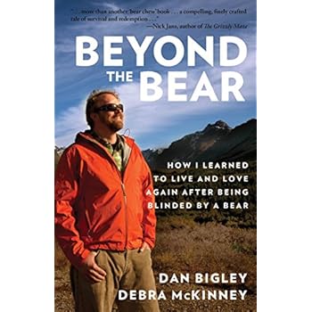 Beyond the Bear: How I Learned to Live and Love Again after Being Blinded by a Bear Beyond the Bear: How I Learned to Live and Love Again after Being Blinded by a Bear