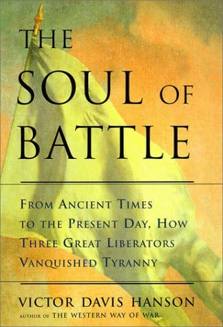 The Soul of Battle: From Ancient Times to the Present Day: How Three Great Liberators Vanquished Tyranny