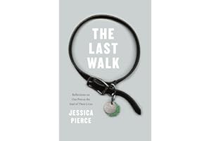 The Last Walk: Reflections on Our Pets at the End of Their Lives